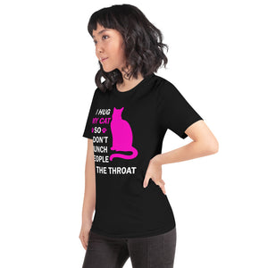 I Hug My Cat So I Don't Punch People In The Throat Unisex T-Shirt