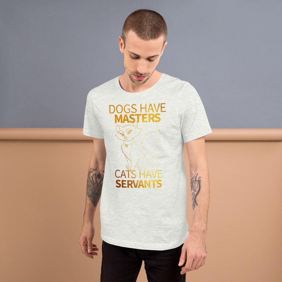Dogs Have Masters Cats Have Servants Unisex T-Shirt