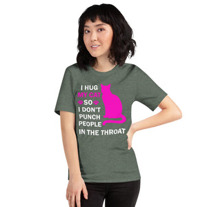 I Hug My Cat So I Don't Punch People In The Throat Unisex T-Shirt