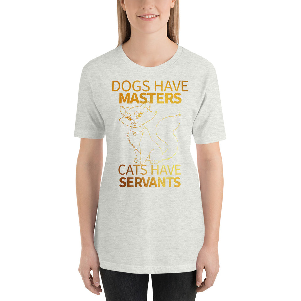 Dogs Have Masters Cats Have Servants Unisex T-Shirt