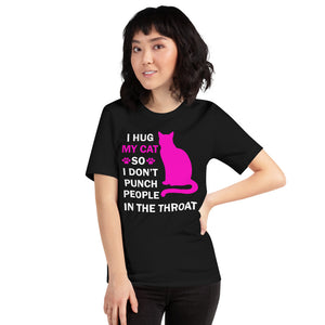 I Hug My Cat So I Don't Punch People In The Throat Unisex T-Shirt