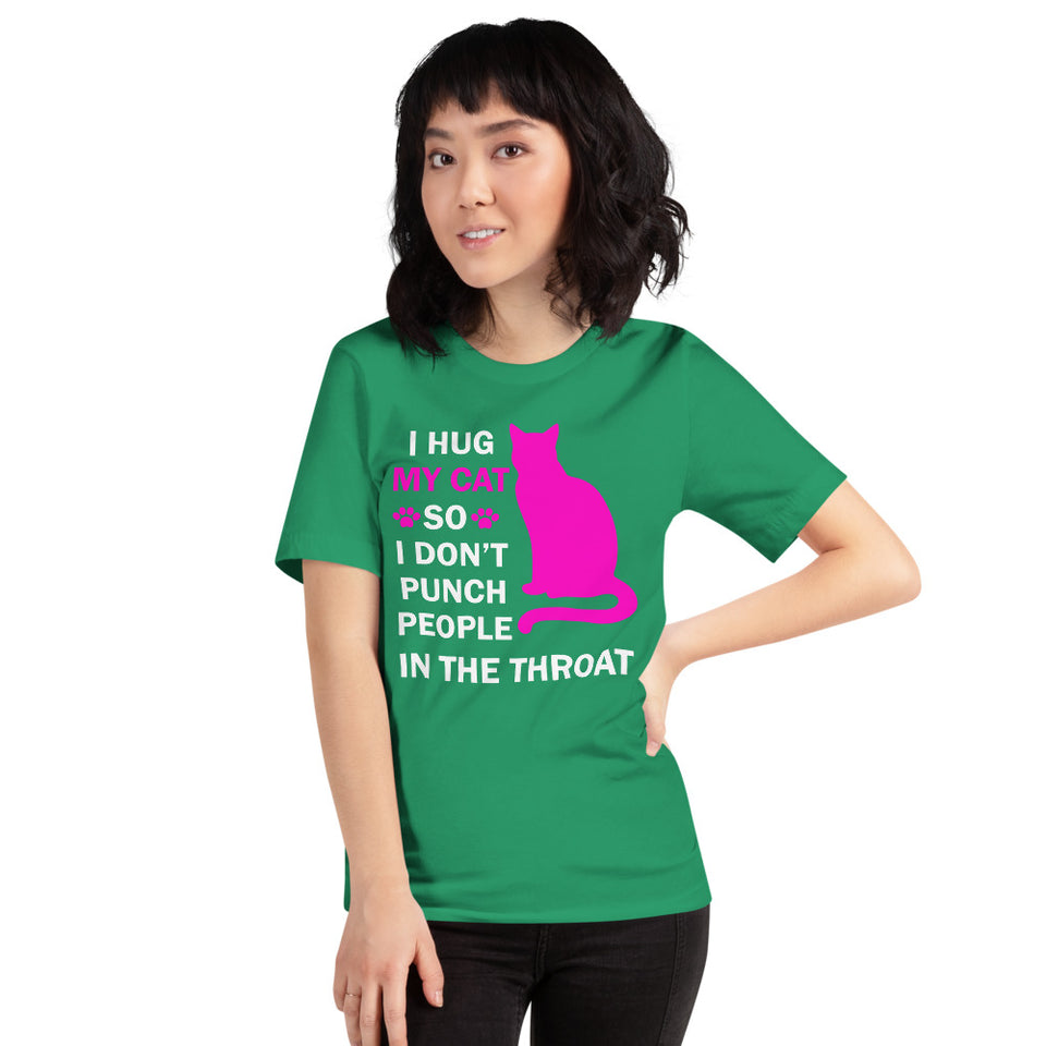 I Hug My Cat So I Don't Punch People In The Throat Unisex T-Shirt