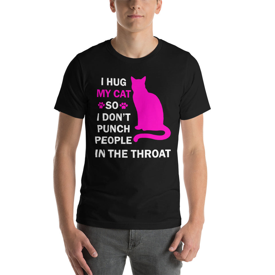 I Hug My Cat So I Don't Punch People In The Throat Unisex T-Shirt