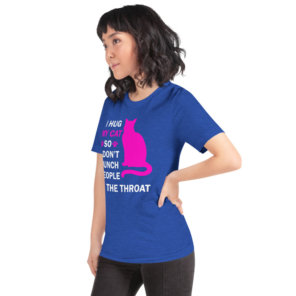 I Hug My Cat So I Don't Punch People In The Throat Unisex T-Shirt