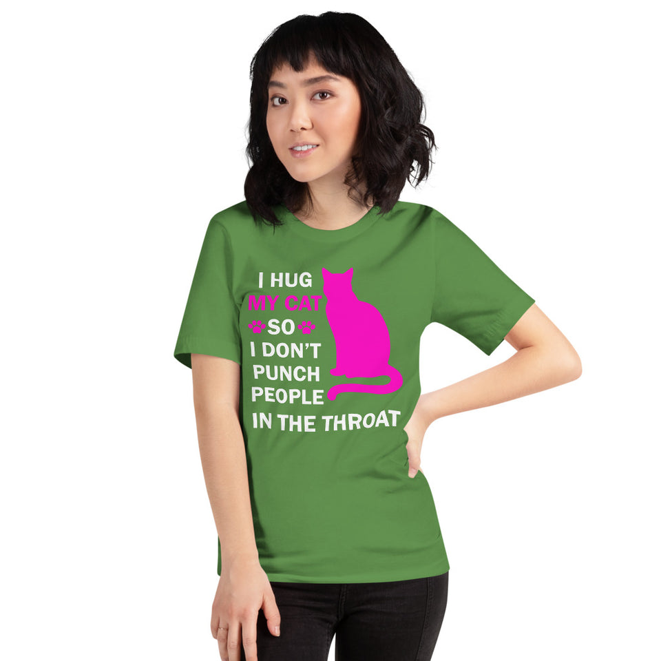 I Hug My Cat So I Don't Punch People In The Throat Unisex T-Shirt